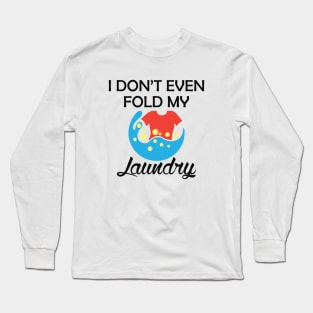 Laundry - I don't even fold my laundry Long Sleeve T-Shirt